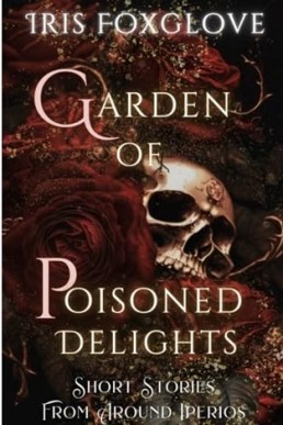 Garden of Poisoned Delights (Short Stories from Around IPERIOS)