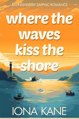 Where the Waves Kiss the Shore: An Inishderry Sapphic Romance