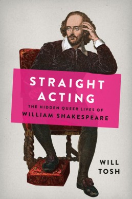 Straight Acting (The Hidden Queer Lives of William Shakespeare)