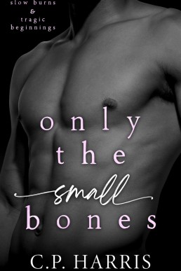 Only the Small Bones (Slow Burns & Tragic Beginnings 1)