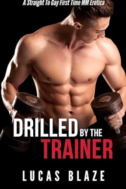 Drilled By The Trainer: A Straight To Gay First Time MM Erotica (His First Time Gay MM Stories)