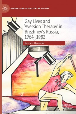 Gay Lives and ‘Aversion Therapy’ in Brezhnev’s Russia, 1964–1982 (PDF)