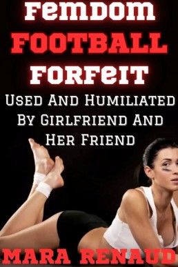 Femdom Football Forfeit: Used And Humiliated By Girlfriend And Her Friend (A Sub For All Seasons)