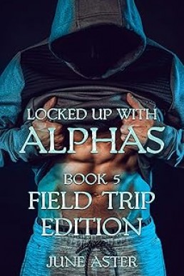 Locked Up With Alphas 5: Field Trip Edition