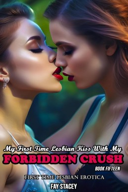 My First Time Lesbian Kiss With My Forbidden Crush: First Time Lesbian Erotica (My First Time Lesbian Submission, #15)