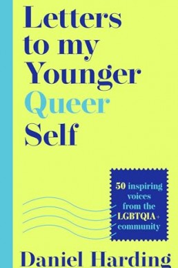 Letters to my Younger Queer Self (Inspiring, influential voices from the LGBTQIA+ community)