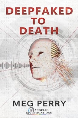 Deepfaked to Death (Angeles Investigations Mystery 3)