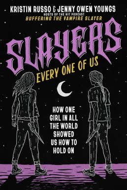 Slayers, Every One of Us: How One Girl In All the World Showed Us How To Hold On