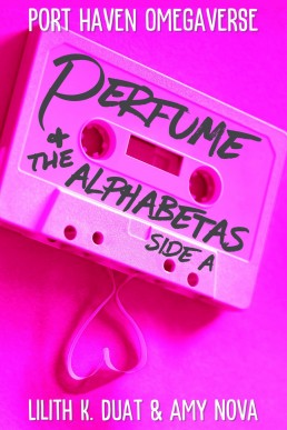 Perfume and the AlphaBetas - Side A (Port Haven Omegaverse Duet)