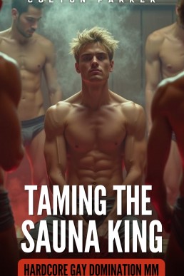 Taming The Sauna King (Hardcore Gay BDSM Domination Stories, Book 3)