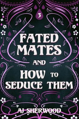 Fated Mates and How to Seduce Them (Fated Mates 3)