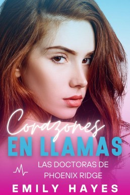 Corazones en llamas (Las doctoras de Phoenix Ridge nº 2) (Spanish Edition)