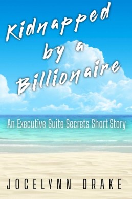 Kidnapped By A Billionaire (Executive Suite Secrets 3.1)