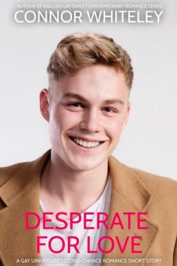 Desperate For Love: A Gay University Second Chance Romance Short Story (The English Gay Sweet Contemporary Romance Stories, #16)