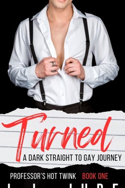 Turned: A Dark Straight To Gay Journey (Professor's Hot Twink Book 1)