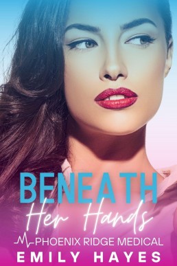 Beneath Her Hands (Phoenix Ridge Medical Book 7)