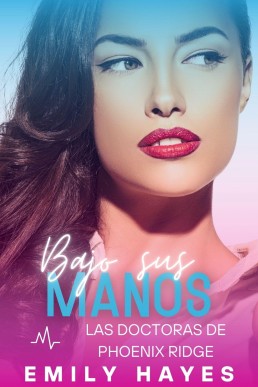 Bajo sus manos (Las doctoras de Phoenix Ridge nº 7) (Spanish Edition)