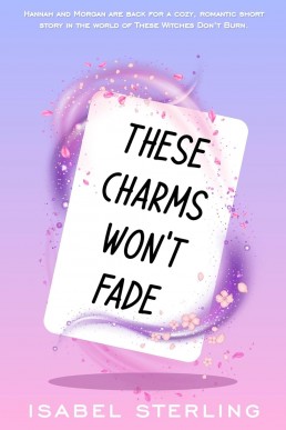 These Charms Won't Fade (A These Witches Don’t Burn Short Story)
