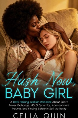 Hush Now, Baby Girl: A Dark Healing Lesbian Romance About BDSM Power Exchange, MDLG Dynamics, Abandonment Trauma, and Finding Safety in Soft Authority
