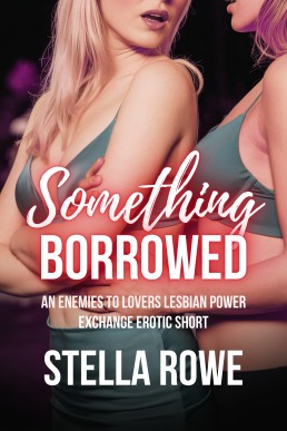 Something Borrowed: An Enemies to Lovers Lesbian Power Exchange Erotic Short (The Sapphic Enemies-to-Lovers Collection)