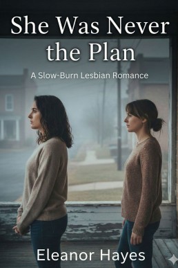 She Was Never the Plan: A Slow-Burn Lesbian Romance About Love, Fear, and Second Chances (The Staying Series Book 1)