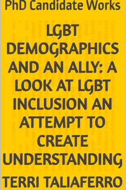 LGBT Demographics and an Ally: A look at LGBT inclusion an attempt to create understanding: PhD Candidate Works written by Terri Taliaferro