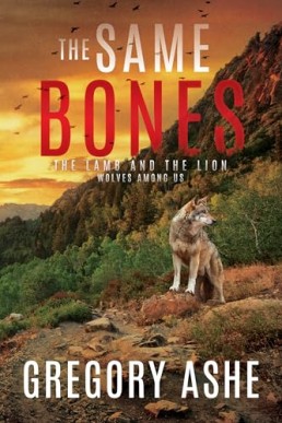 The Same Bones (The Lamb and the Lion: Wolves Among Us 1)