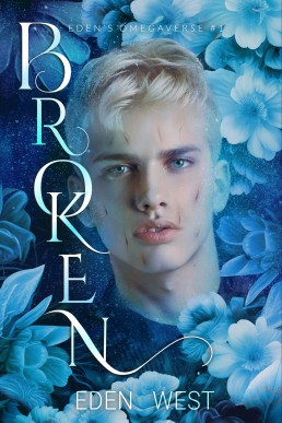 Broken (Eden's Omegaverse 1, True Mates/Fated Mates) 2025 Edition