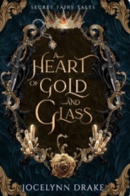 A Heart of Gold and Glass (Secret Fairy Tales 1)