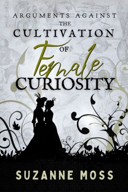 Arguments Against the Cultivation of Female Curiosity (Curiosity Series Book 2)