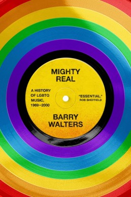 Mighty Real: A History of LGBTQ Music, 1969-2000